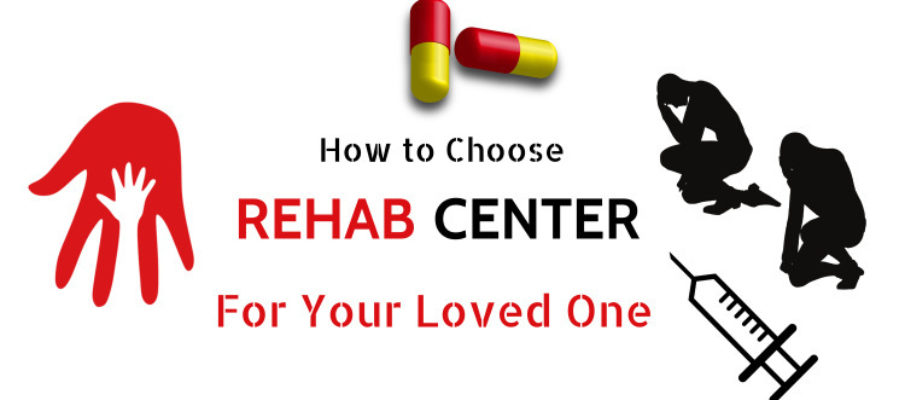 How to Choose a Rehab Center (Drug and Alcohol) for Your Loved One