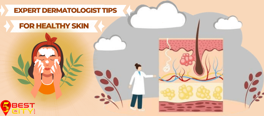 Expert Dermatologist Tips for Healthy Skin