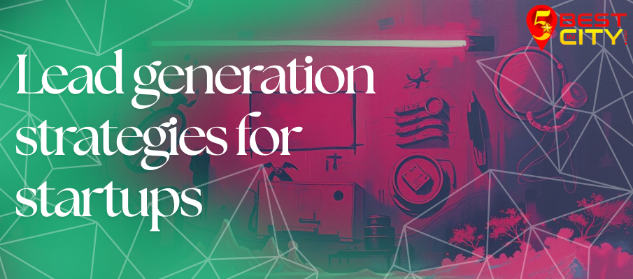 Best lead generation strategies for startups